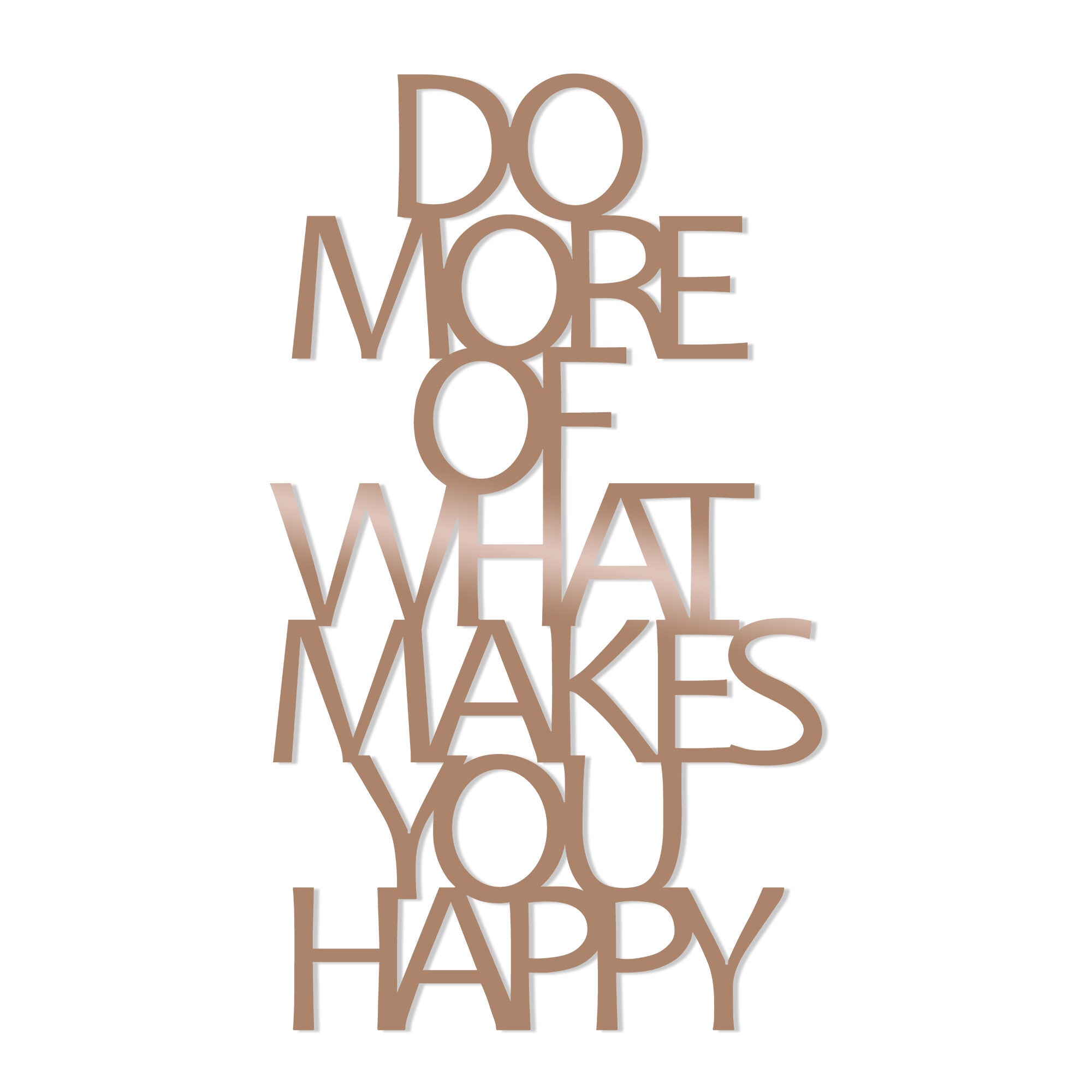 DO MORE OF WHAT MAKES YOU HAPPY - COPPER