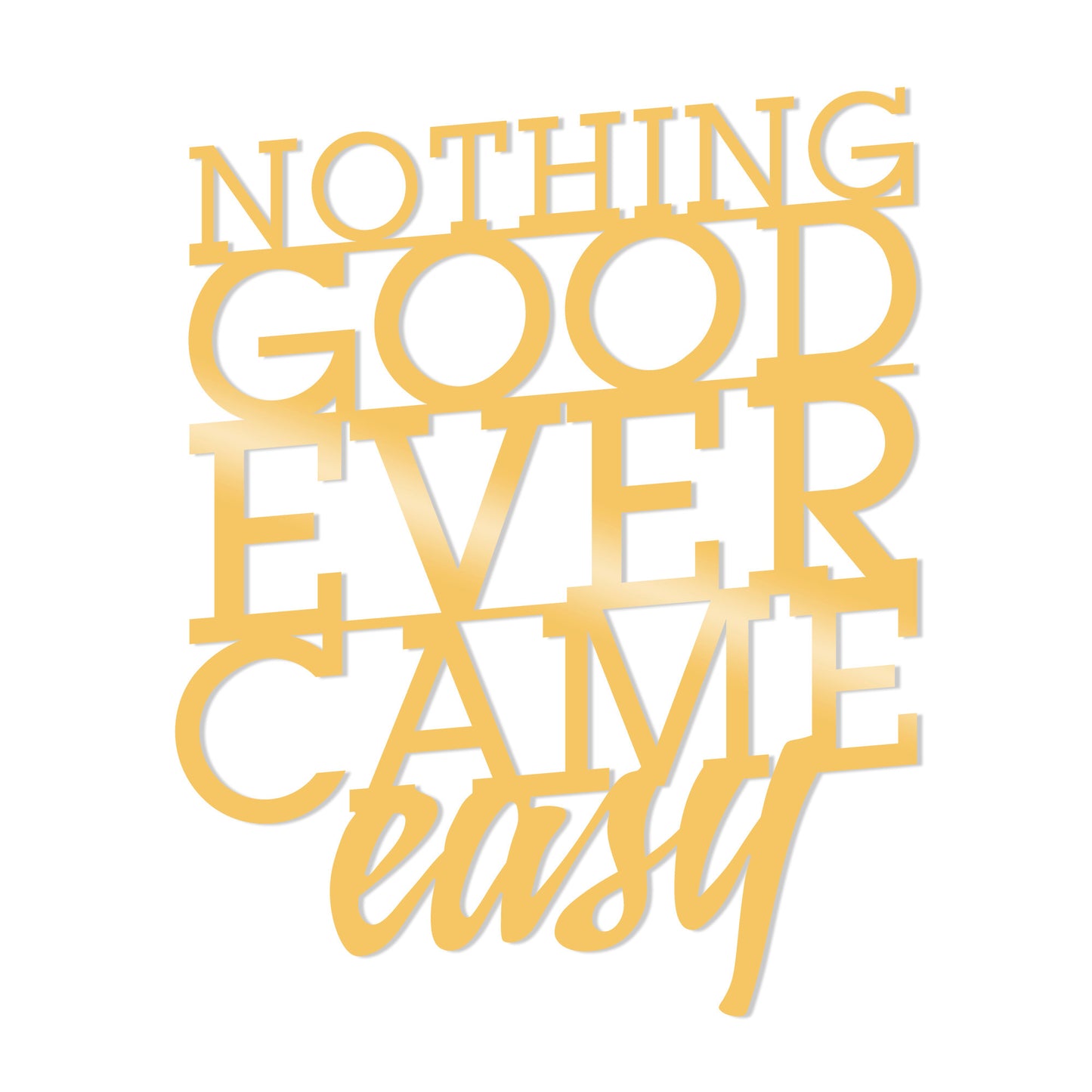 NOTHING GOOD EVER CAME EASY METAL DECOR - GOLD
