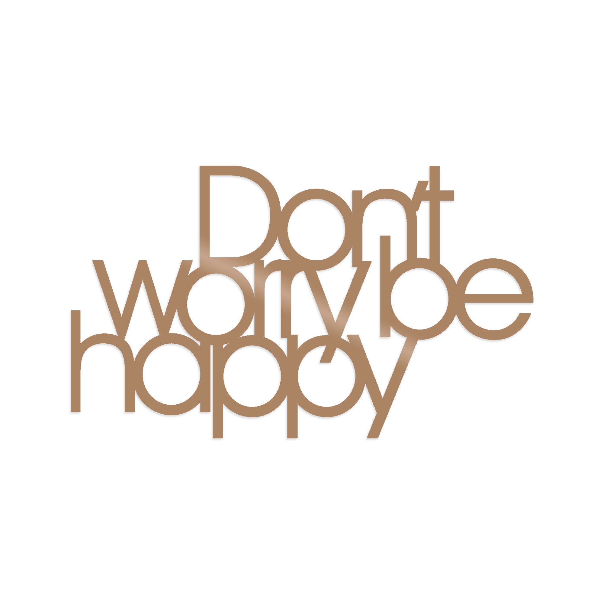 DONT WORRY BE HAPPY - COPPER